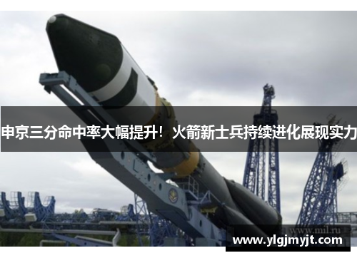 申京三分命中率大幅提升！火箭新士兵持续进化展现实力